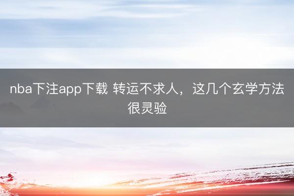 nba下注app下载 转运不求人，这几个玄学方法很灵验