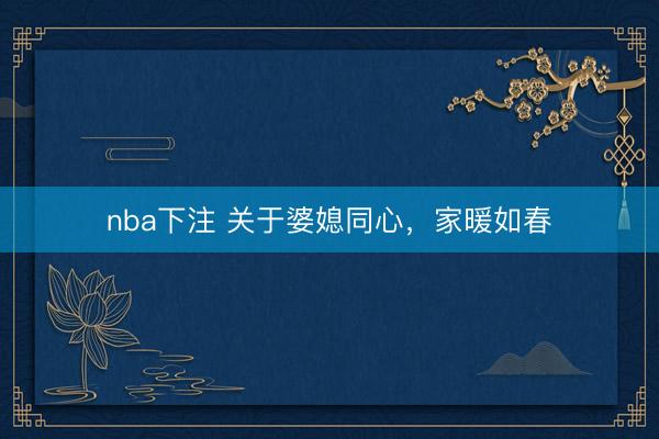 nba下注 关于婆媳同心，家暖如春