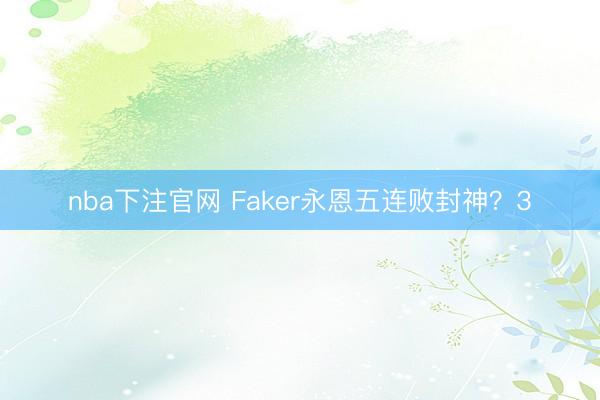 nba下注官网 Faker永恩五连败封神?3