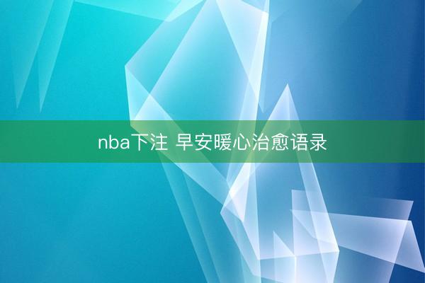 nba下注 早安暖心治愈语录