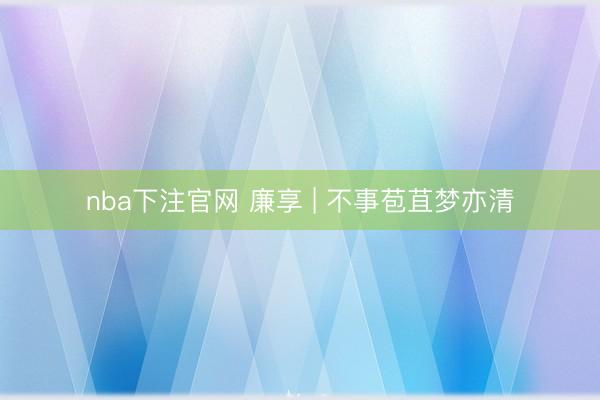 nba下注官网 廉享 | 不事苞苴梦亦清