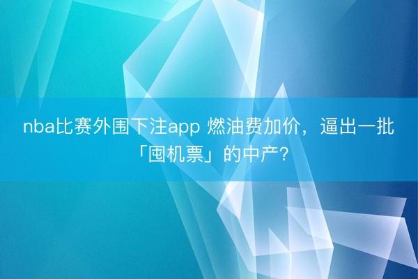 nba比赛外围下注app 燃油费加价,逼出一批「囤机票」的中产?