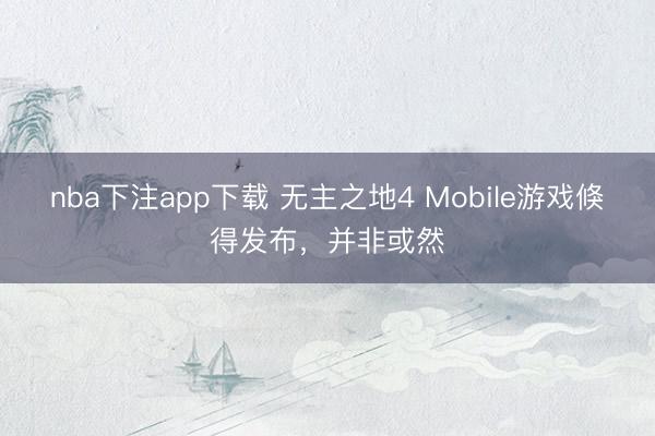nba下注app下载 无主之地4 Mobile游戏倏得发布，并非或然