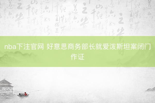 nba下注官网 好意思商务部长就爱泼斯坦案闭门作证