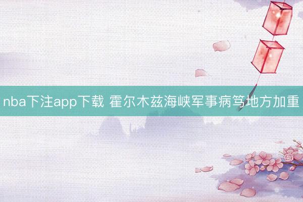 nba下注app下载 霍尔木兹海峡军事病笃地方加重