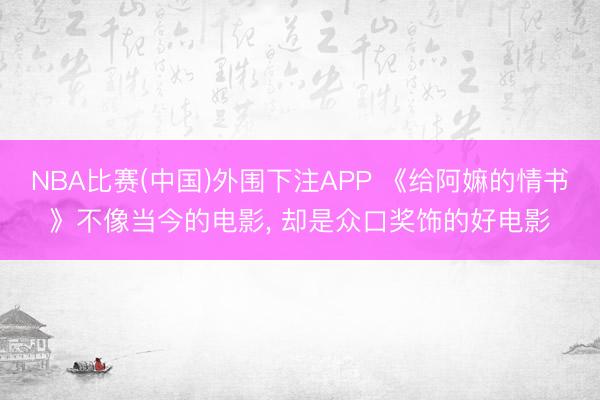 NBA比赛(中国)外围下注APP 《给阿嫲的情书》不像当今的电影， 却是众口奖饰的好电影