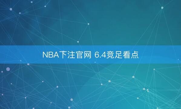 NBA下注官网 6.4竞足看点