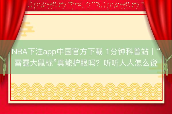 NBA下注app中国官方下载 1分钟科普站丨“雷霆大鼠标”真能护眼吗？听听人人怎么说